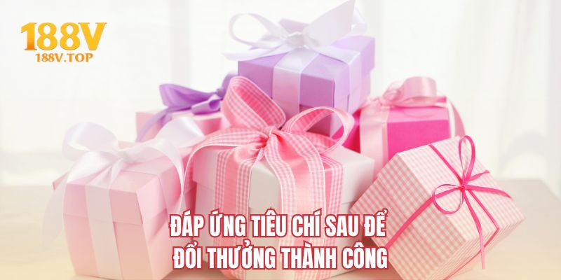 Đáp ứng tiêu chí sau để đổi thưởng thành công
