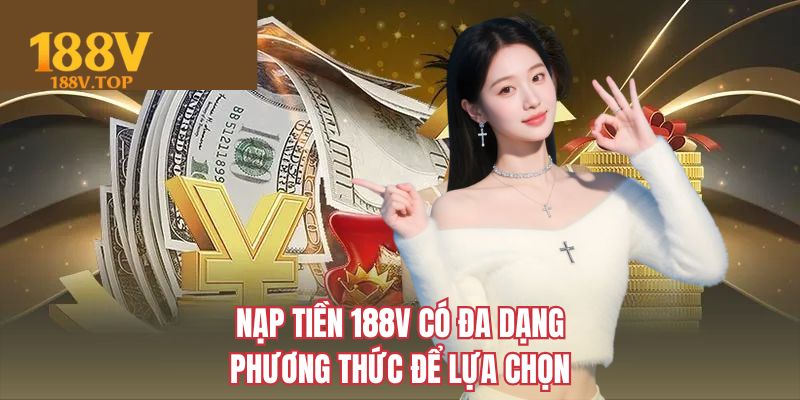Nạp tiền 188V có đa dạng phương thức để lựa chọn 