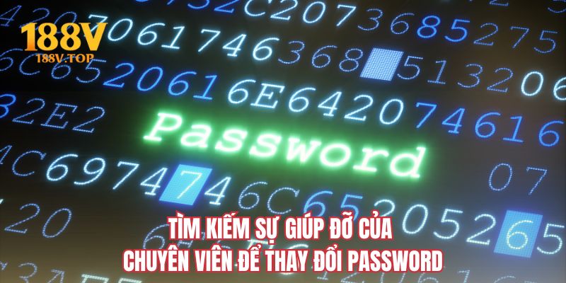 Tìm kiếm sự giúp đỡ của chuyên viên để thay đổi password