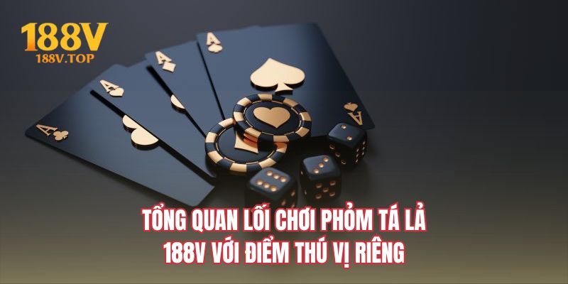 Tổng quan lối chơi phỏm tá lả 188V với điểm thú vị riêng